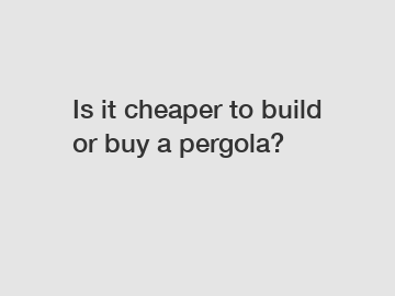 Is it cheaper to build or buy a pergola?