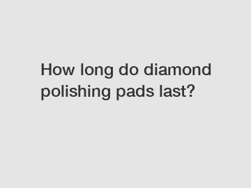 How long do diamond polishing pads last?