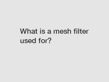 What is a mesh filter used for?