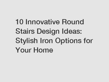 10 Innovative Round Stairs Design Ideas: Stylish Iron Options for Your Home