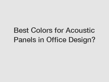 Best Colors for Acoustic Panels in Office Design?