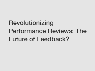 Revolutionizing Performance Reviews: The Future of Feedback?