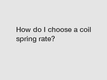 How do I choose a coil spring rate?