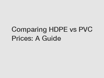 Comparing HDPE vs PVC Prices: A Guide