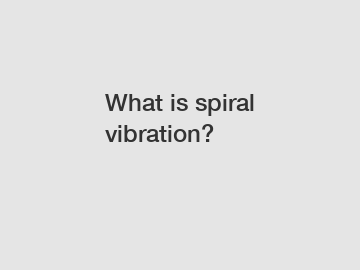 What is spiral vibration?