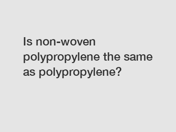 Is non-woven polypropylene the same as polypropylene?
