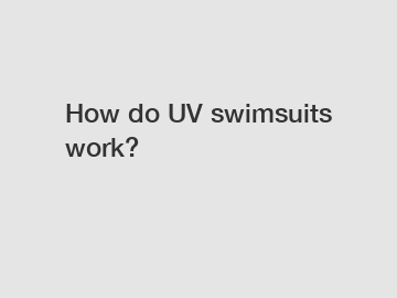 How do UV swimsuits work?