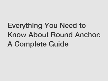 Everything You Need to Know About Round Anchor: A Complete Guide