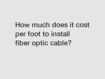 How much does it cost per foot to install fiber optic cable?