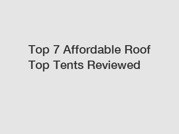 Top 7 Affordable Roof Top Tents Reviewed