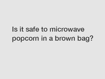 Is it safe to microwave popcorn in a brown bag?