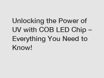 Unlocking the Power of UV with COB LED Chip – Everything You Need to Know!