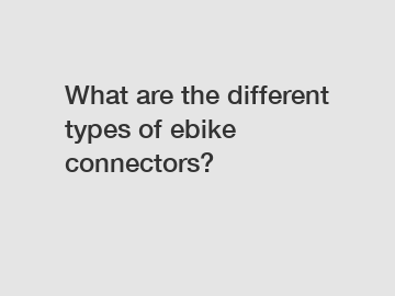 What are the different types of ebike connectors?