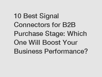 10 Best Signal Connectors for B2B Purchase Stage: Which One Will Boost Your Business Performance?