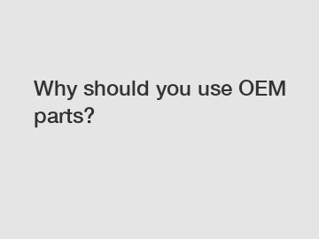 Why should you use OEM parts?