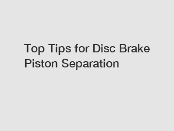 Top Tips for Disc Brake Piston Separation