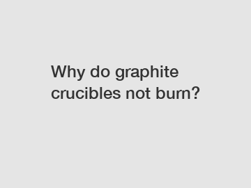 Why do graphite crucibles not burn?