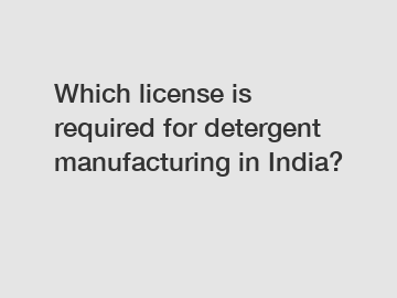 Which license is required for detergent manufacturing in India?