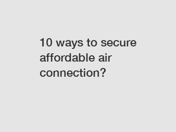 10 ways to secure affordable air connection?