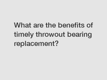 What are the benefits of timely throwout bearing replacement?