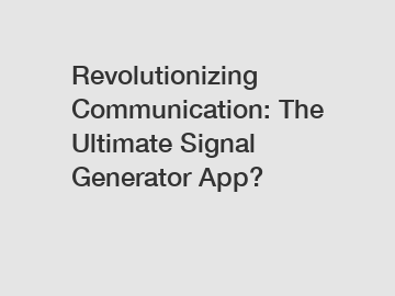 Revolutionizing Communication: The Ultimate Signal Generator App?