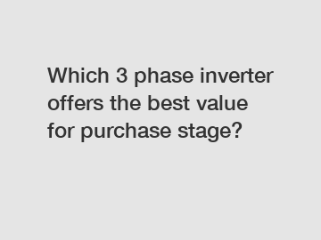 Which 3 phase inverter offers the best value for purchase stage?