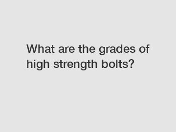 What are the grades of high strength bolts?