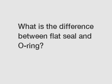 What is the difference between flat seal and O-ring?