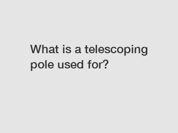 What is a telescoping pole used for?