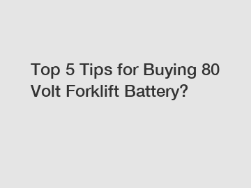 Top 5 Tips for Buying 80 Volt Forklift Battery?