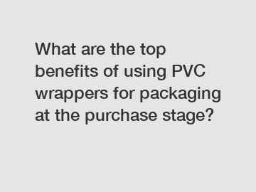 What are the top benefits of using PVC wrappers for packaging at the purchase stage?