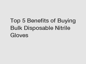 Top 5 Benefits of Buying Bulk Disposable Nitrile Gloves