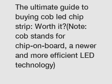 The ultimate guide to buying cob led chip strip: Worth it?(Note: cob stands for chip-on-board, a newer and more efficient LED technology)