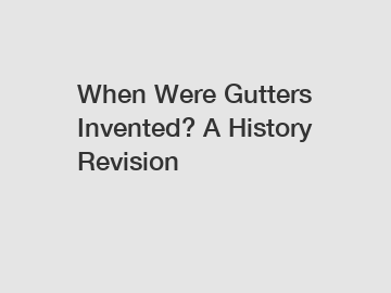 When Were Gutters Invented? A History Revision
