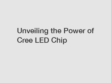 Unveiling the Power of Cree LED Chip