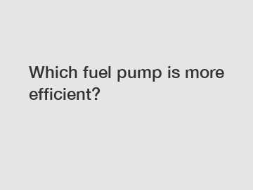 Which fuel pump is more efficient?