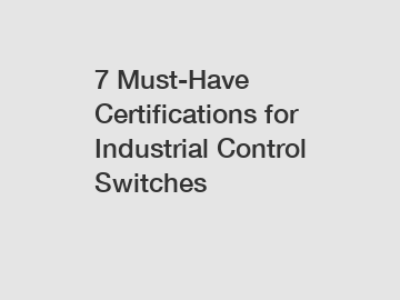 7 Must-Have Certifications for Industrial Control Switches