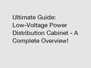 Ultimate Guide: Low-Voltage Power Distribution Cabinet - A Complete Overview!