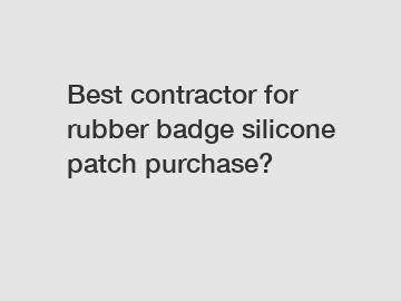 Best contractor for rubber badge silicone patch purchase?