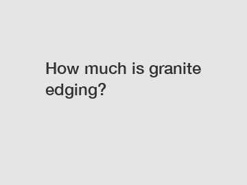 How much is granite edging?