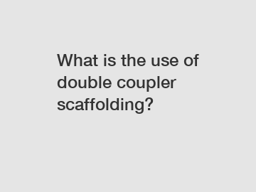 What is the use of double coupler scaffolding?