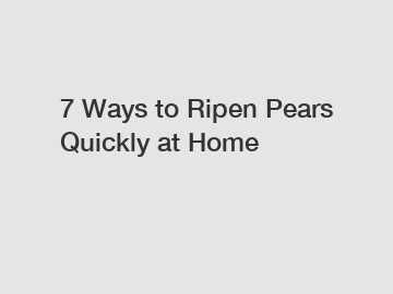 7 Ways to Ripen Pears Quickly at Home