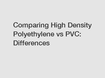 Comparing High Density Polyethylene vs PVC: Differences