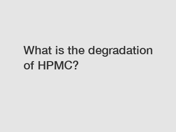 What is the degradation of HPMC?