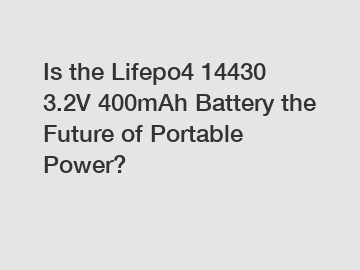 Is the Lifepo4 14430 3.2V 400mAh Battery the Future of Portable Power?