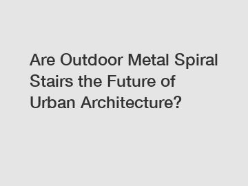 Are Outdoor Metal Spiral Stairs the Future of Urban Architecture?