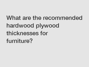 What are the recommended hardwood plywood thicknesses for furniture?