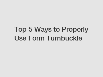 Top 5 Ways to Properly Use Form Turnbuckle