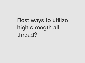 Best ways to utilize high strength all thread?