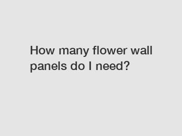 How many flower wall panels do I need?